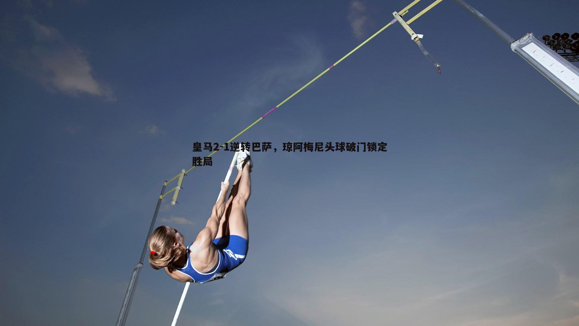 BG大游官网-皇马2-1逆转巴萨，琼阿梅尼头球破门锁定胜局