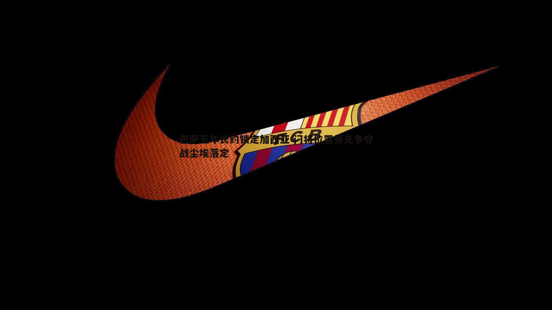 BG大游官网-巴萨五年长约锁定加西亚 门将位置领先争夺战尘埃落定